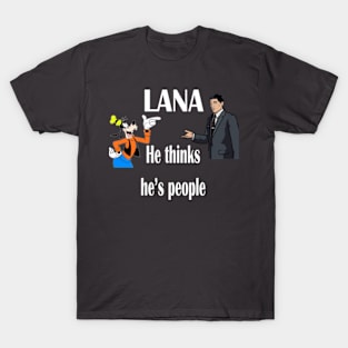 Lana He Thinks he's People! T-Shirt